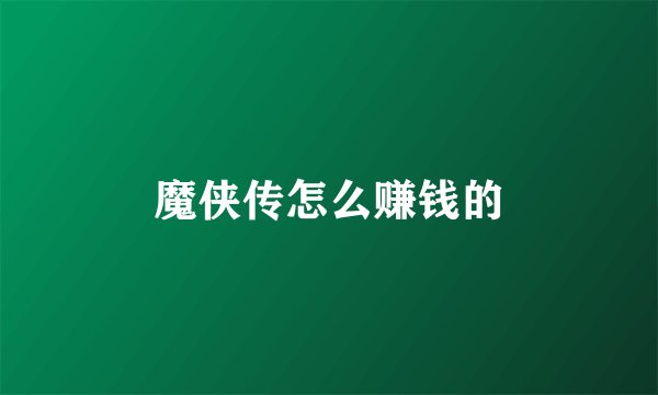 魔侠传怎么赚钱的