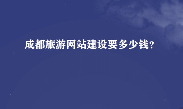 成都旅游网站建设要多少钱？