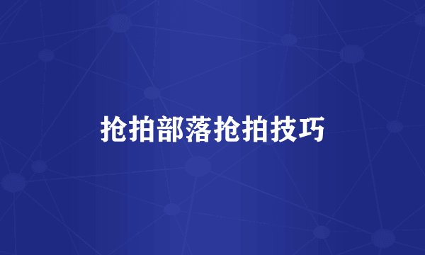 抢拍部落抢拍技巧