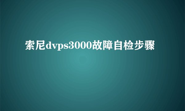 索尼dvps3000故障自检步骤