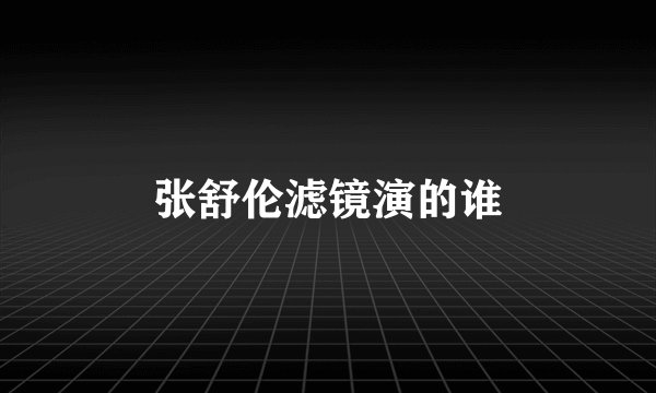 张舒伦滤镜演的谁