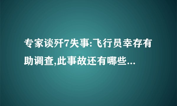 专家谈歼7失事:飞行员幸存有助调查,此事故还有哪些细节值得关注?