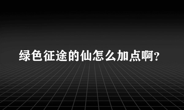 绿色征途的仙怎么加点啊？