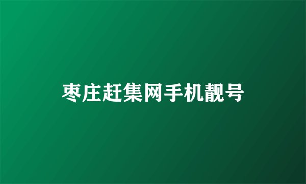 枣庄赶集网手机靓号