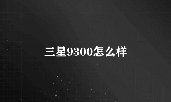 三星9300怎么样