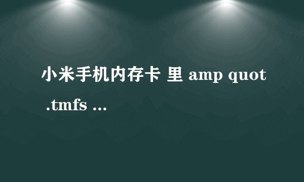 小米手机内存卡 里 amp quot .tmfs amp quot 文件夹是干什么的
