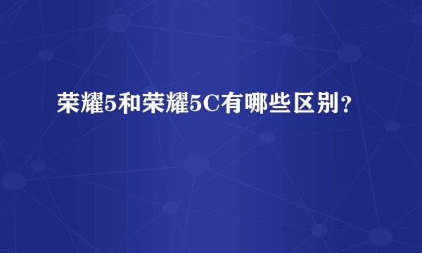 荣耀5和荣耀5C有哪些区别？