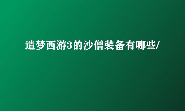 造梦西游3的沙僧装备有哪些/