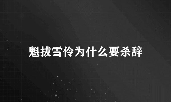 魁拔雪伶为什么要杀辞