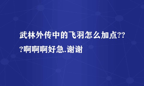 武林外传中的飞羽怎么加点???啊啊啊好急.谢谢
