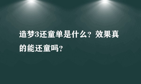 造梦3还童单是什么？效果真的能还童吗？