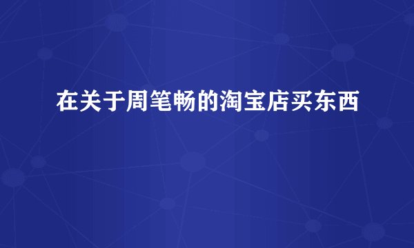 在关于周笔畅的淘宝店买东西