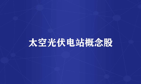 太空光伏电站概念股