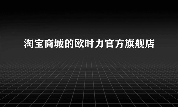 淘宝商城的欧时力官方旗舰店