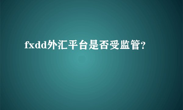 fxdd外汇平台是否受监管？
