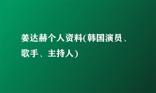 姜达赫个人资料(韩国演员、歌手、主持人)