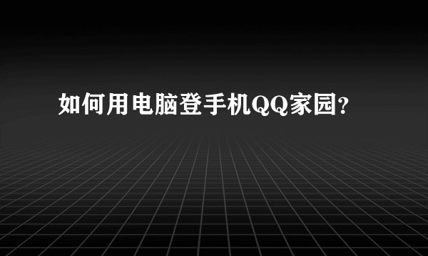 如何用电脑登手机QQ家园?