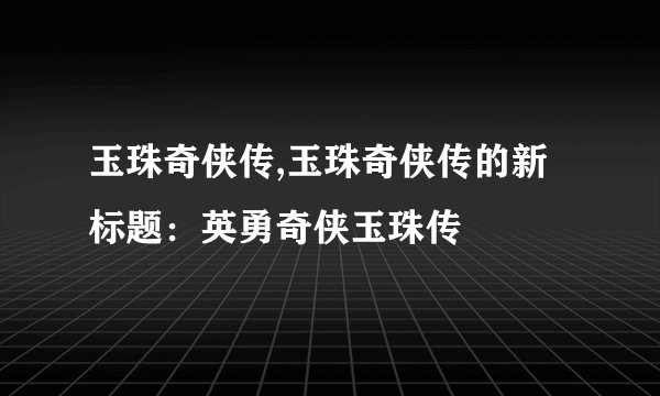 玉珠奇侠传,玉珠奇侠传的新标题：英勇奇侠玉珠传