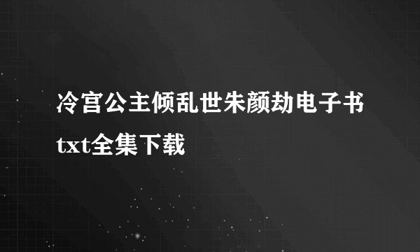 冷宫公主倾乱世朱颜劫电子书txt全集下载