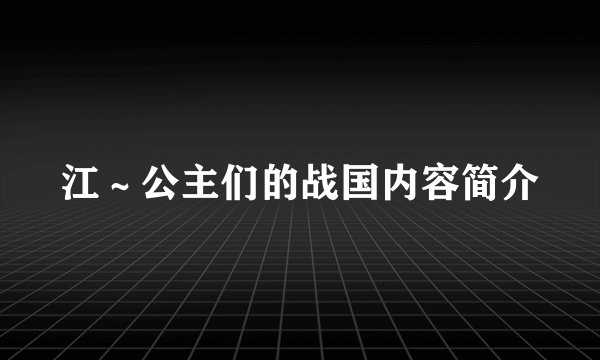 江～公主们的战国内容简介