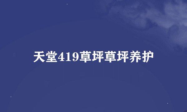 天堂419草坪草坪养护