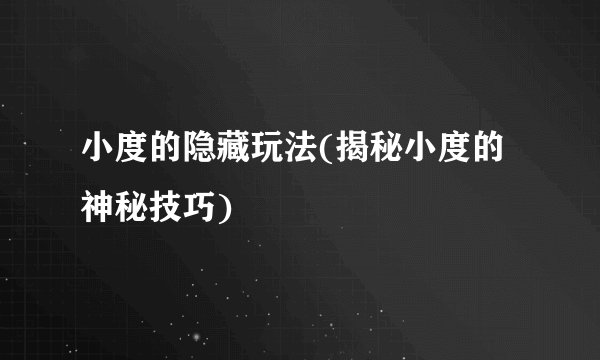 小度的隐藏玩法(揭秘小度的神秘技巧)