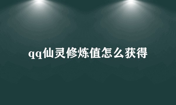qq仙灵修炼值怎么获得