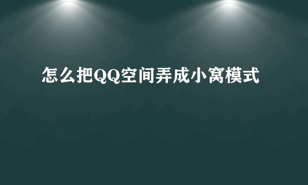 怎么把QQ空间弄成小窝模式