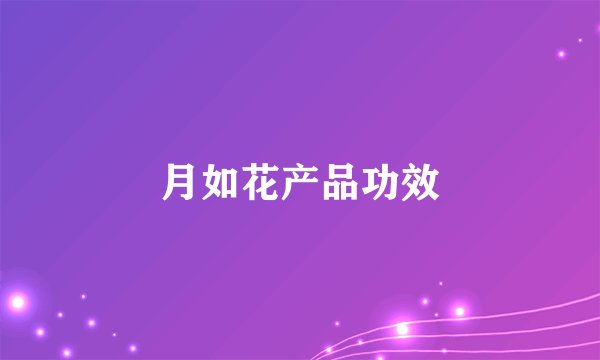 月如花产品功效