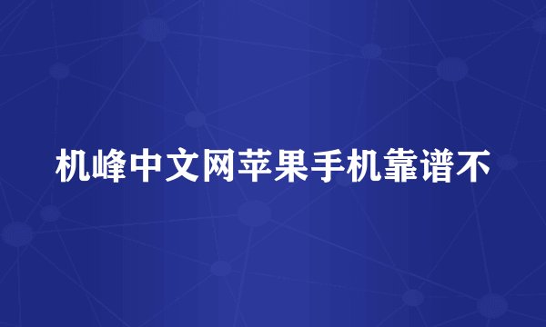 机峰中文网苹果手机靠谱不