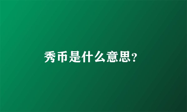 秀币是什么意思?