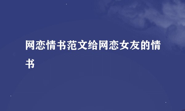 网恋情书范文给网恋女友的情书
