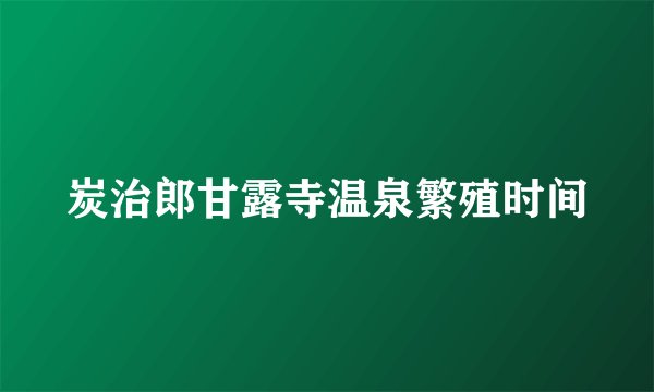 炭治郎甘露寺温泉繁殖时间