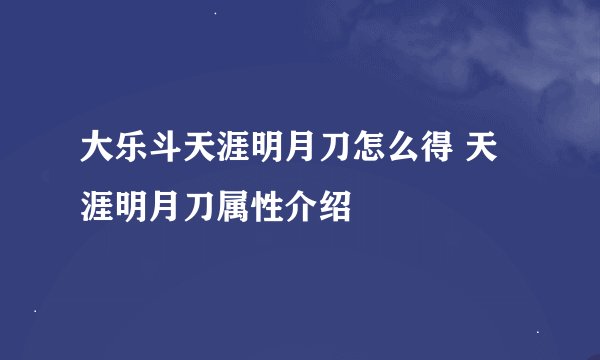 大乐斗天涯明月刀怎么得 天涯明月刀属性介绍