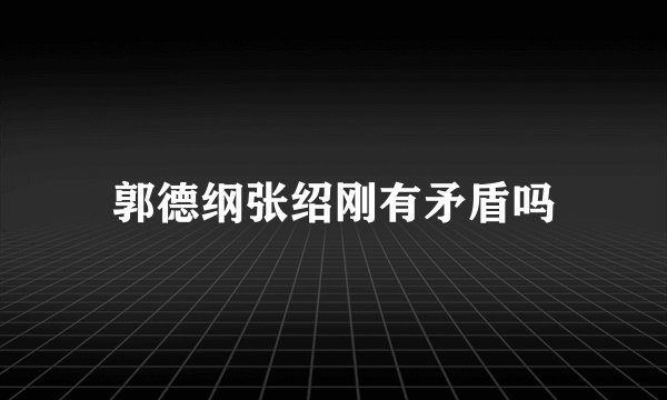 郭德纲张绍刚有矛盾吗