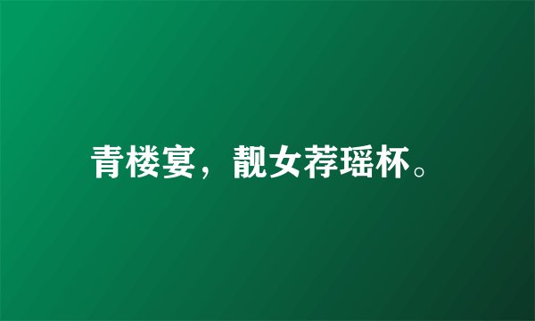青楼宴，靓女荐瑶杯。