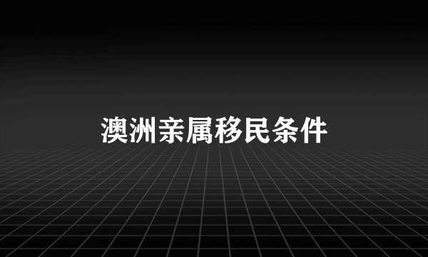 澳洲亲属移民条件
