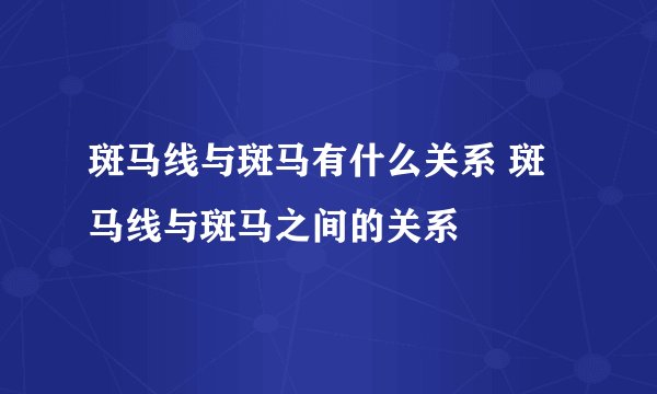 斑马线与斑马有什么关系 斑马线与斑马之间的关系