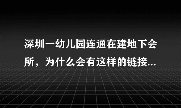 深圳一幼儿园连通在建地下会所，为什么会有这样的链接通道？事情真相如何？