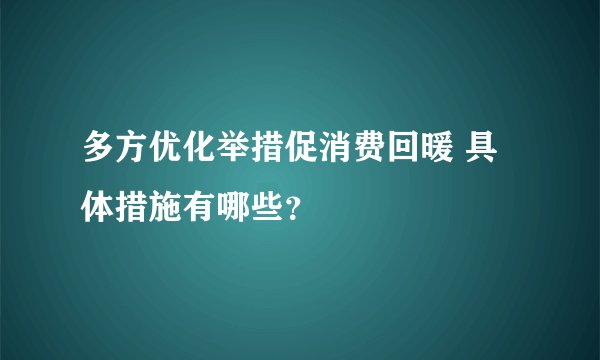 多方优化举措促消费回暖 具体措施有哪些？