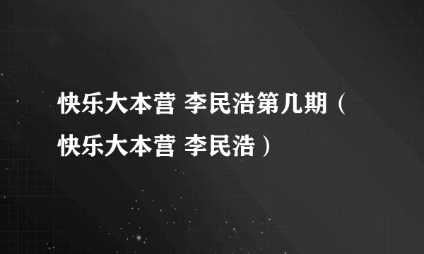 快乐大本营 李民浩第几期（快乐大本营 李民浩）