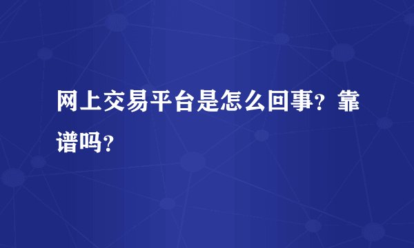 网上交易平台是怎么回事?靠谱吗?