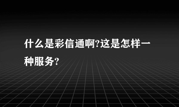 什么是彩信通啊?这是怎样一种服务?