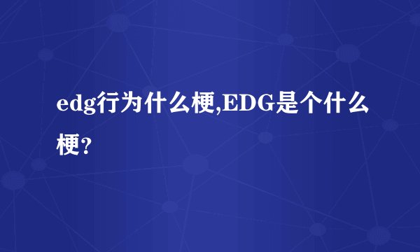 edg行为什么梗,EDG是个什么梗？