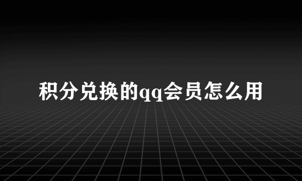 积分兑换的qq会员怎么用