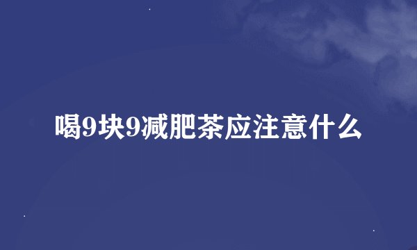 喝9块9减肥茶应注意什么