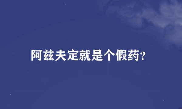 阿兹夫定就是个假药？