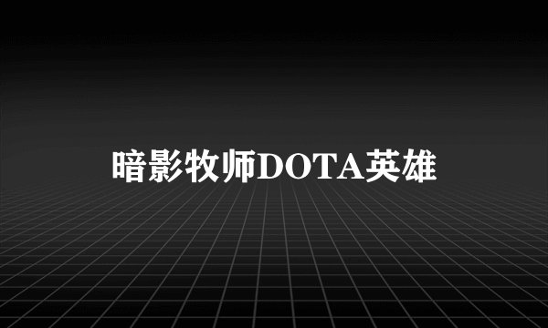 暗影牧师DOTA英雄