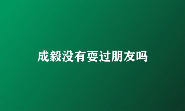 成毅没有耍过朋友吗