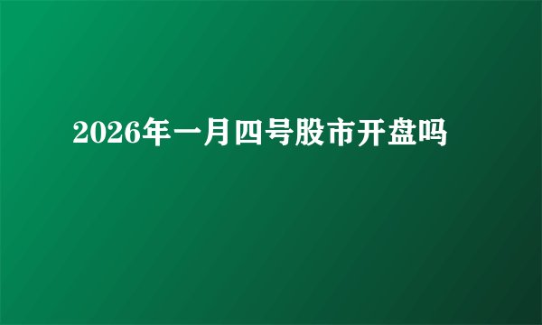 2026年一月四号股市开盘吗